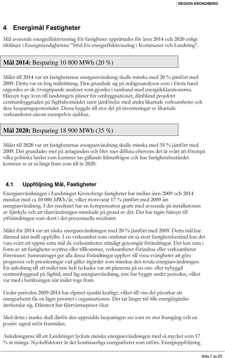 Den grundade sig på nulägesanalysen som i första hand utgjordes av de övergripande analyser som gjordes i samband med energideklarationerna.