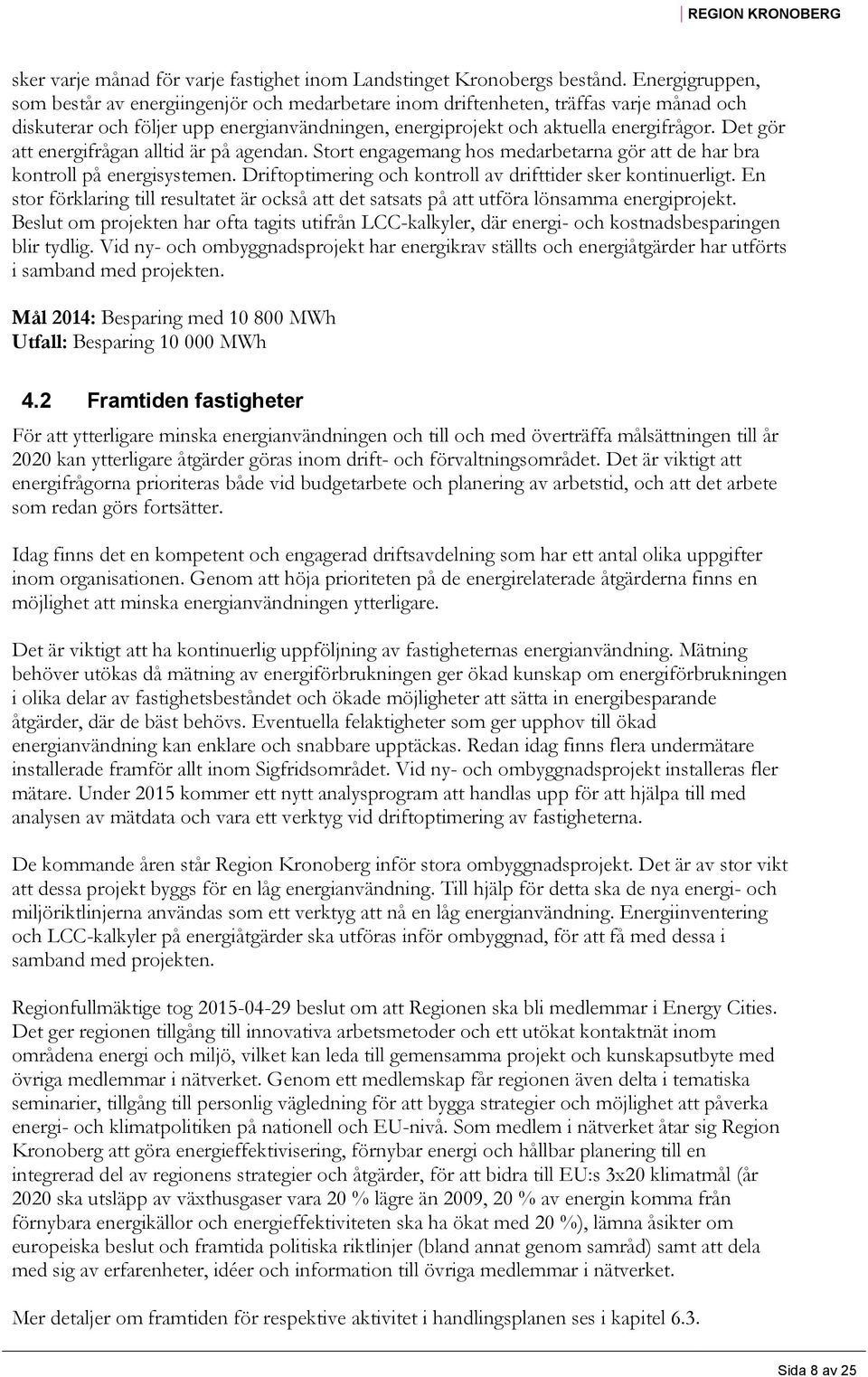 Det gör att energifrågan alltid är på agendan. Stort engagemang hos medarbetarna gör att de har bra kontroll på energisystemen. Driftoptimering och kontroll av drifttider sker kontinuerligt.