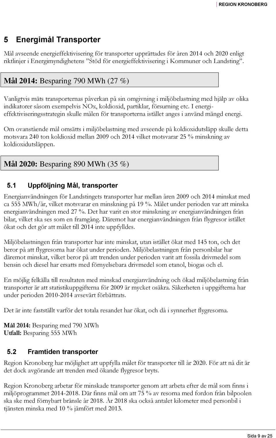 Mål 2014: Besparing 790 MWh (27 %) Vanligtvis mäts transporternas påverkan på sin omgivning i miljöbelastning med hjälp av olika indikatorer såsom exempelvis NOx, koldioxid, partiklar, försurning etc.