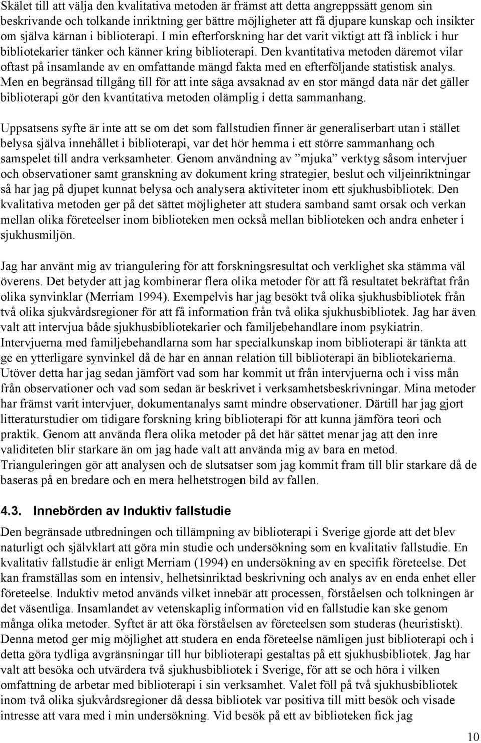 Den kvantitativa metoden däremot vilar oftast på insamlande av en omfattande mängd fakta med en efterföljande statistisk analys.