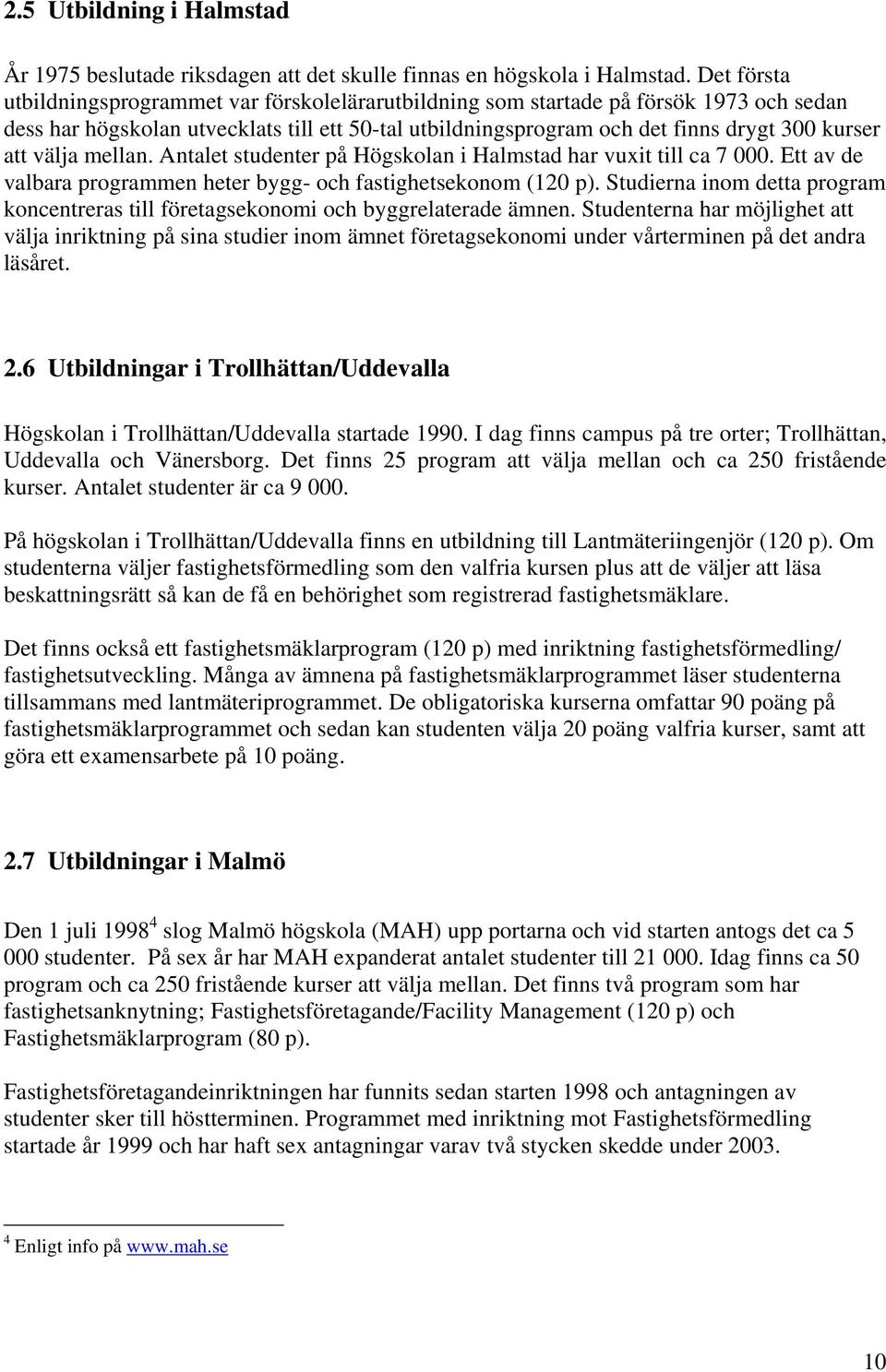 välja mellan. Antalet studenter på Högskolan i Halmstad har vuxit till ca 7 000. Ett av de valbara programmen heter bygg- och fastighetsekonom (120 p).