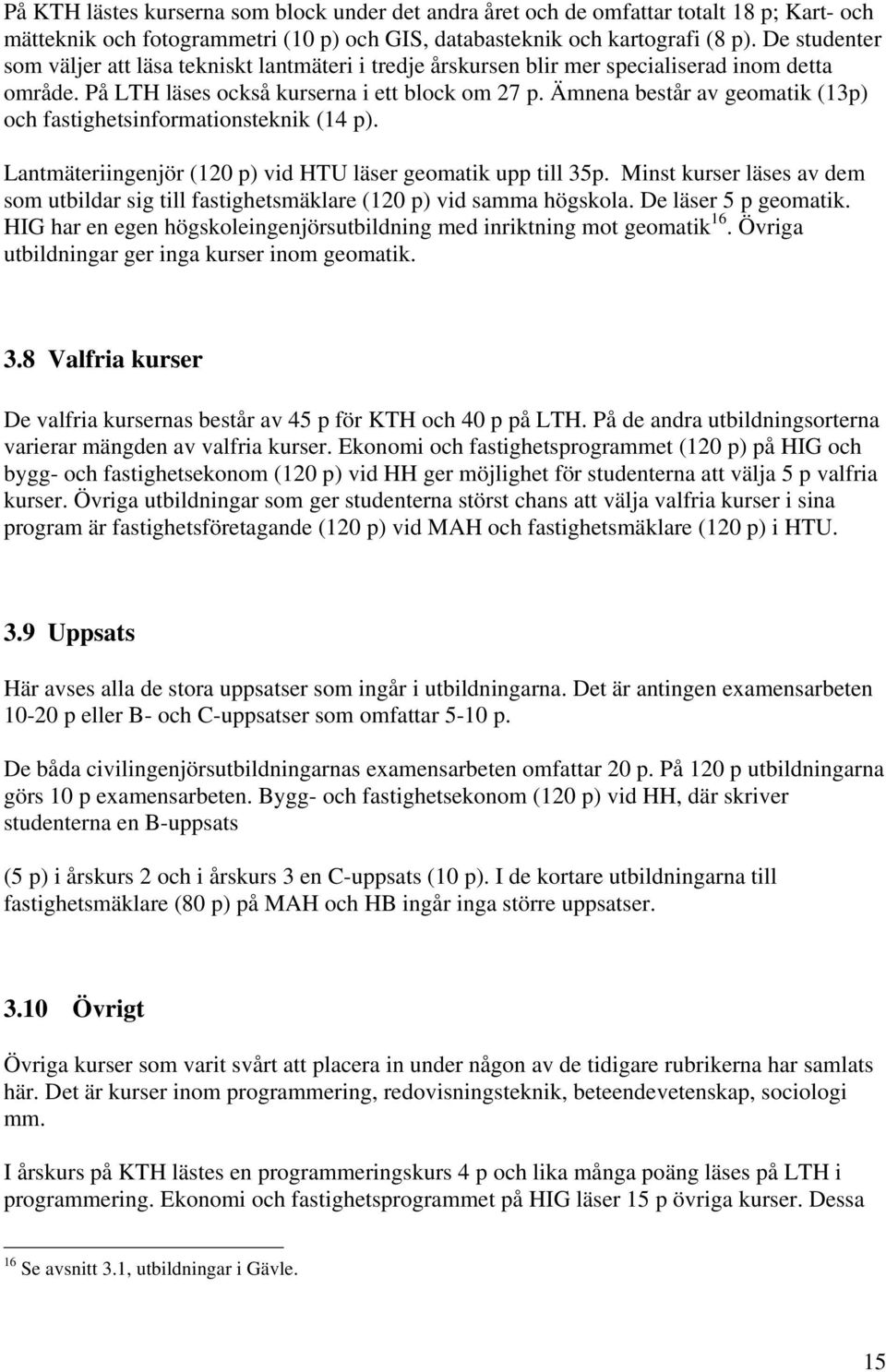 Ämnena består av geomatik (13p) och fastighetsinformationsteknik (14 p). Lantmäteriingenjör (120 p) vid HTU läser geomatik upp till 35p.