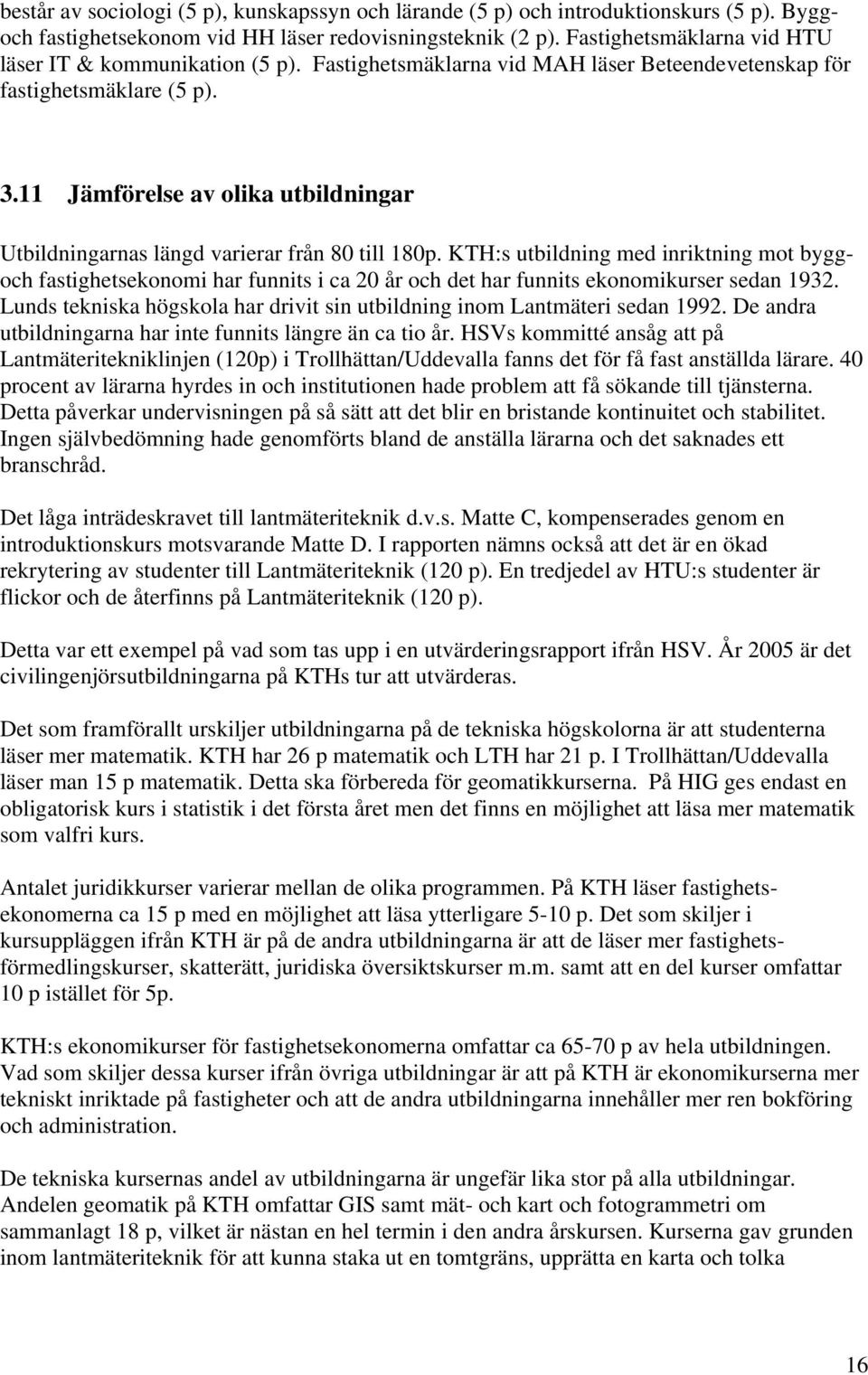 11 Jämförelse av olika utbildningar Utbildningarnas längd varierar från 80 till 180p.