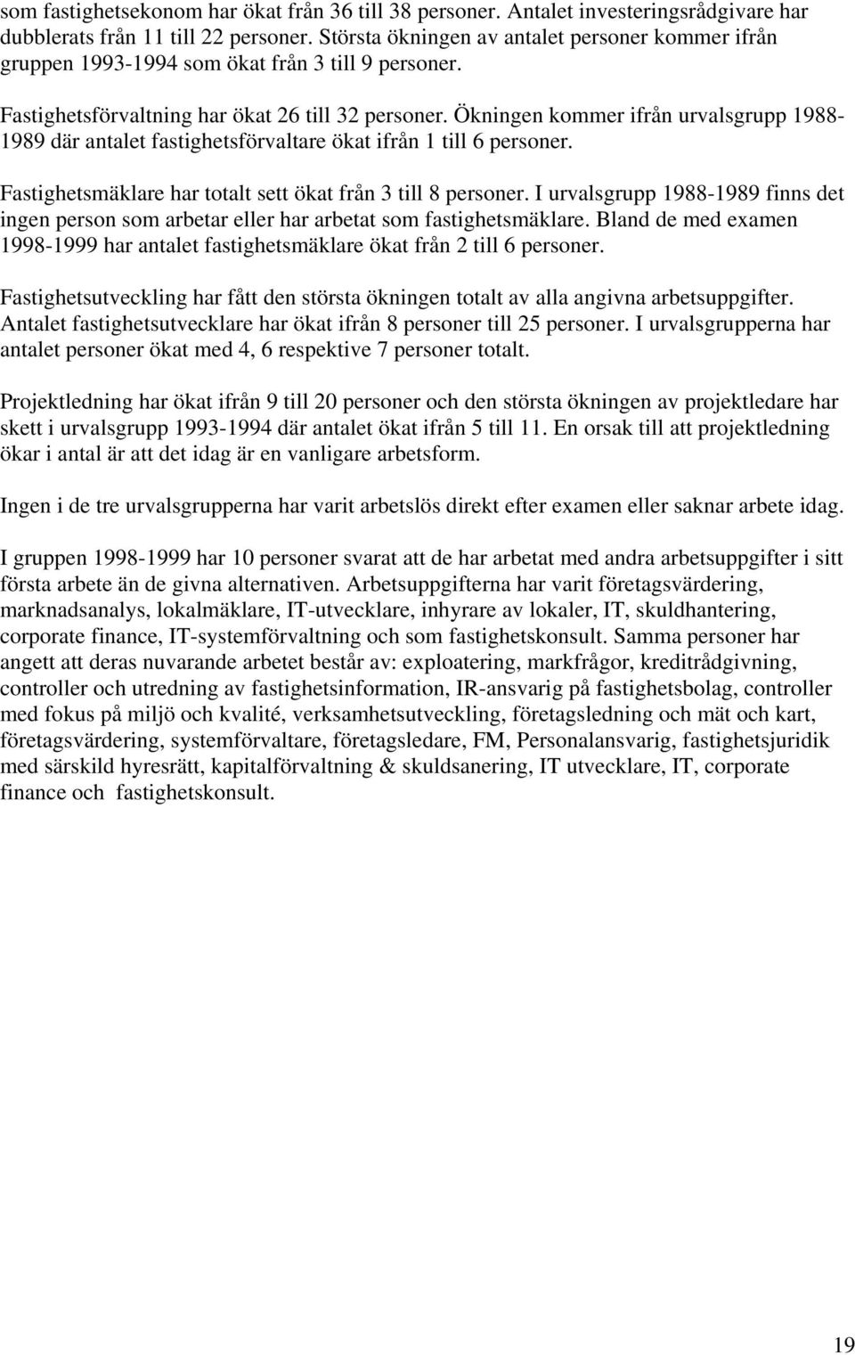 Ökningen kommer ifrån urvalsgrupp 1988-1989 där antalet fastighetsförvaltare ökat ifrån 1 till 6 personer. Fastighetsmäklare har totalt sett ökat från 3 till 8 personer.