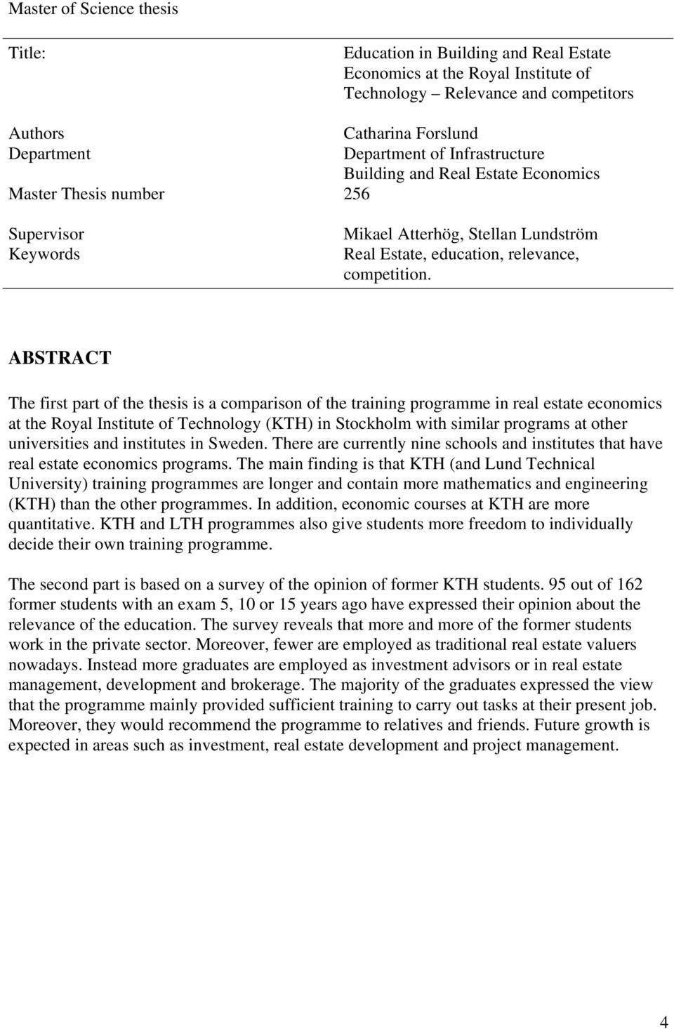 ABSTRACT The first part of the thesis is a comparison of the training programme in real estate economics at the Royal Institute of Technology (KTH) in Stockholm with similar programs at other