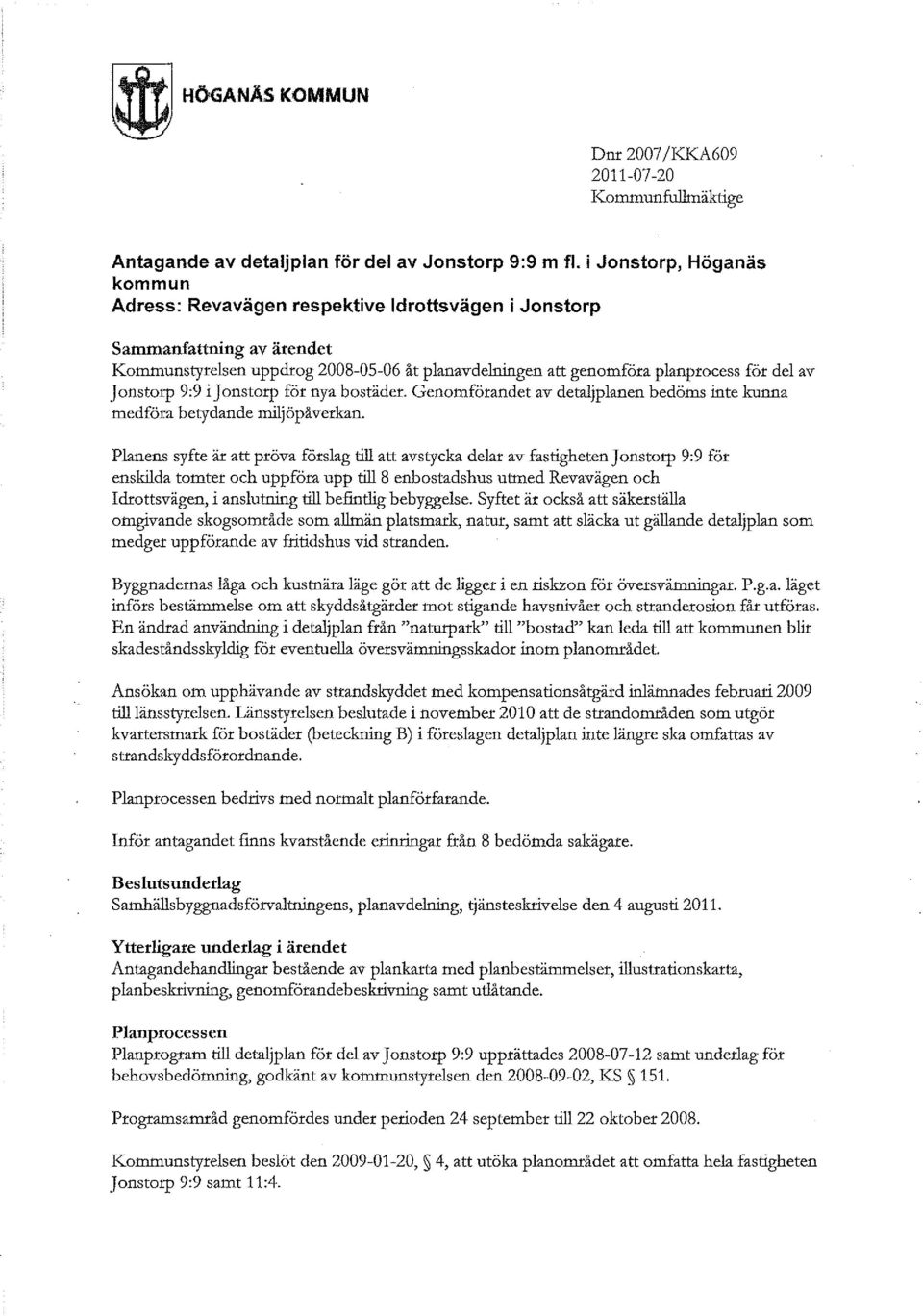 Jonstorp 9:9 IJonstorp för nya bostäder. Genomförandet av detaljplanen bedöms inte kunna medföra betydande miljöpåverkan.