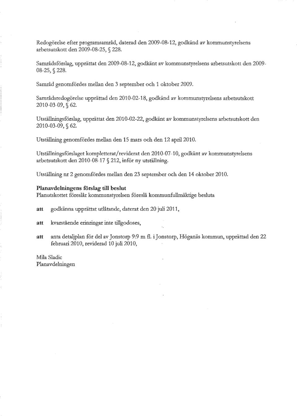 Samrådsredogörelse upprättad den 2010-02-18, godkänd av kommunstyrelsens arbetsutskott 2010-03-09, 62.