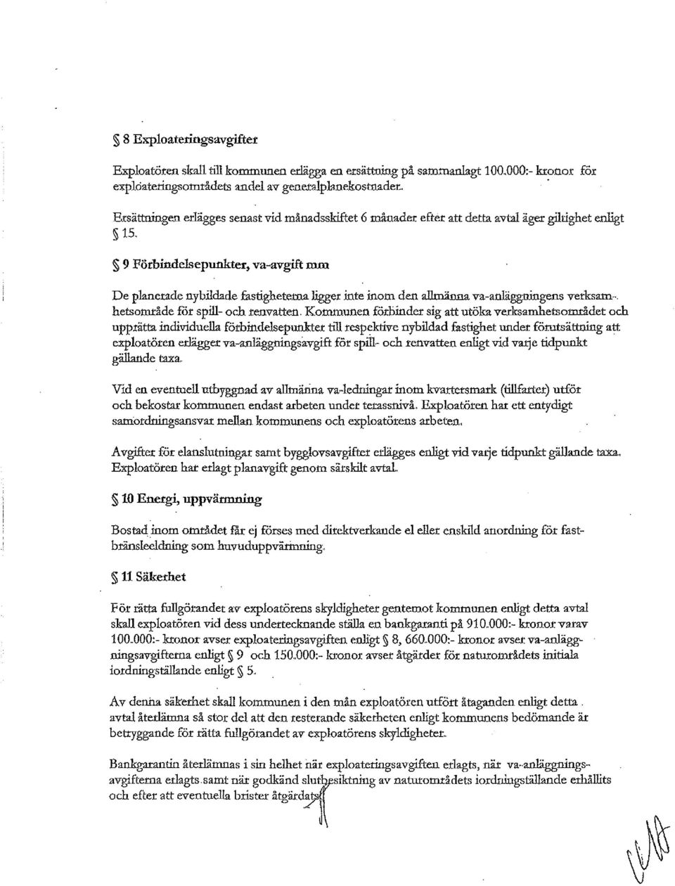 9 Förbindelsepunkter, va-avgift mm De planerade nybildade fastigheterna ligger inte inom den allmänna va-anläggningens verksamhetsotnråde för spill- och renvatten ' Kommunen förbinder sig att utöka