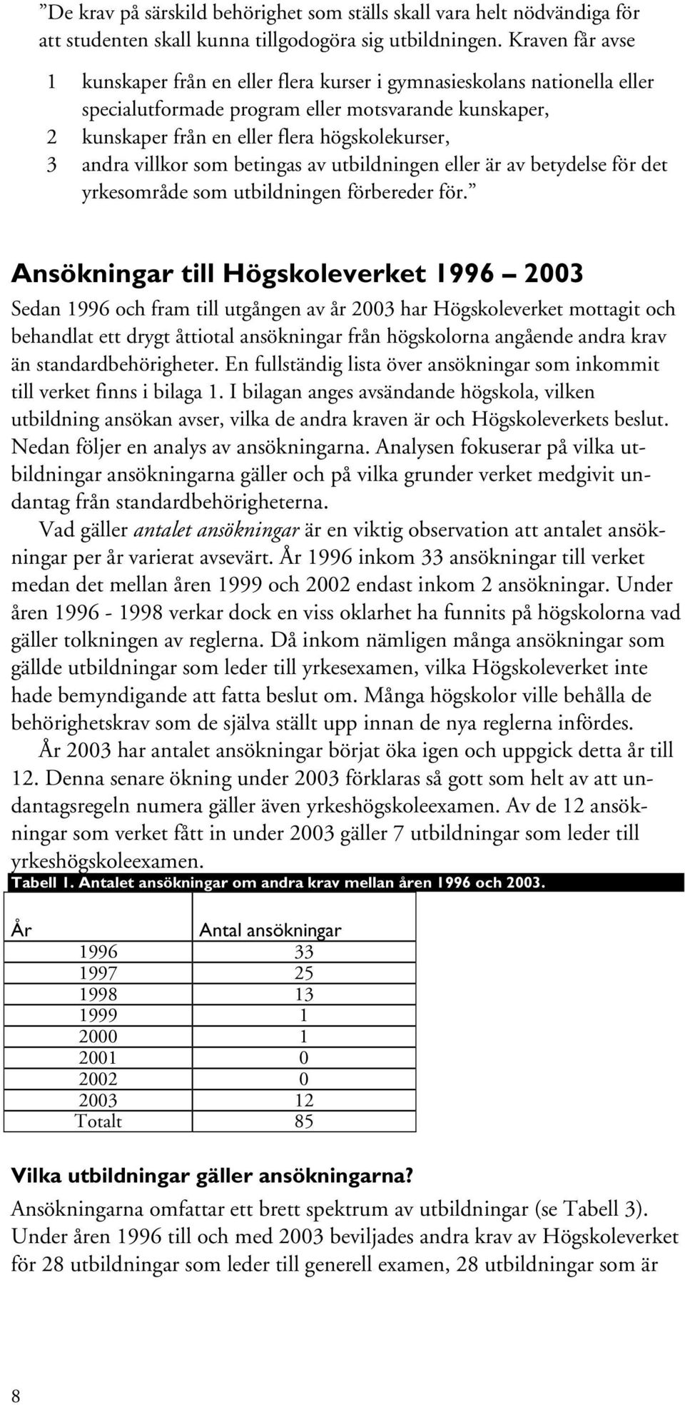 villkor som betingas av utbildningen eller är av betydelse för det yrkesområde som utbildningen förbereder för.