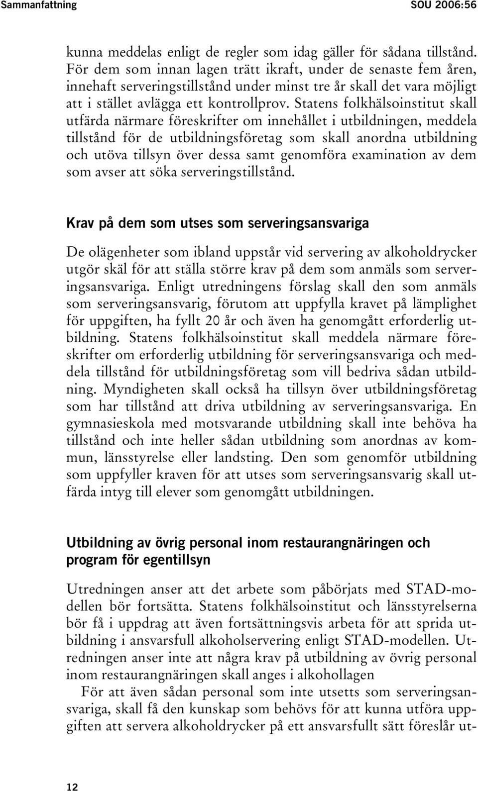 Statens folkhälsoinstitut skall utfärda närmare föreskrifter om innehållet i utbildningen, meddela tillstånd för de utbildningsföretag som skall anordna utbildning och utöva tillsyn över dessa samt