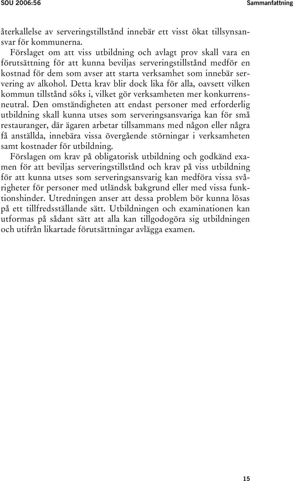 av alkohol. Detta krav blir dock lika för alla, oavsett vilken kommun tillstånd söks i, vilket gör verksamheten mer konkurrensneutral.