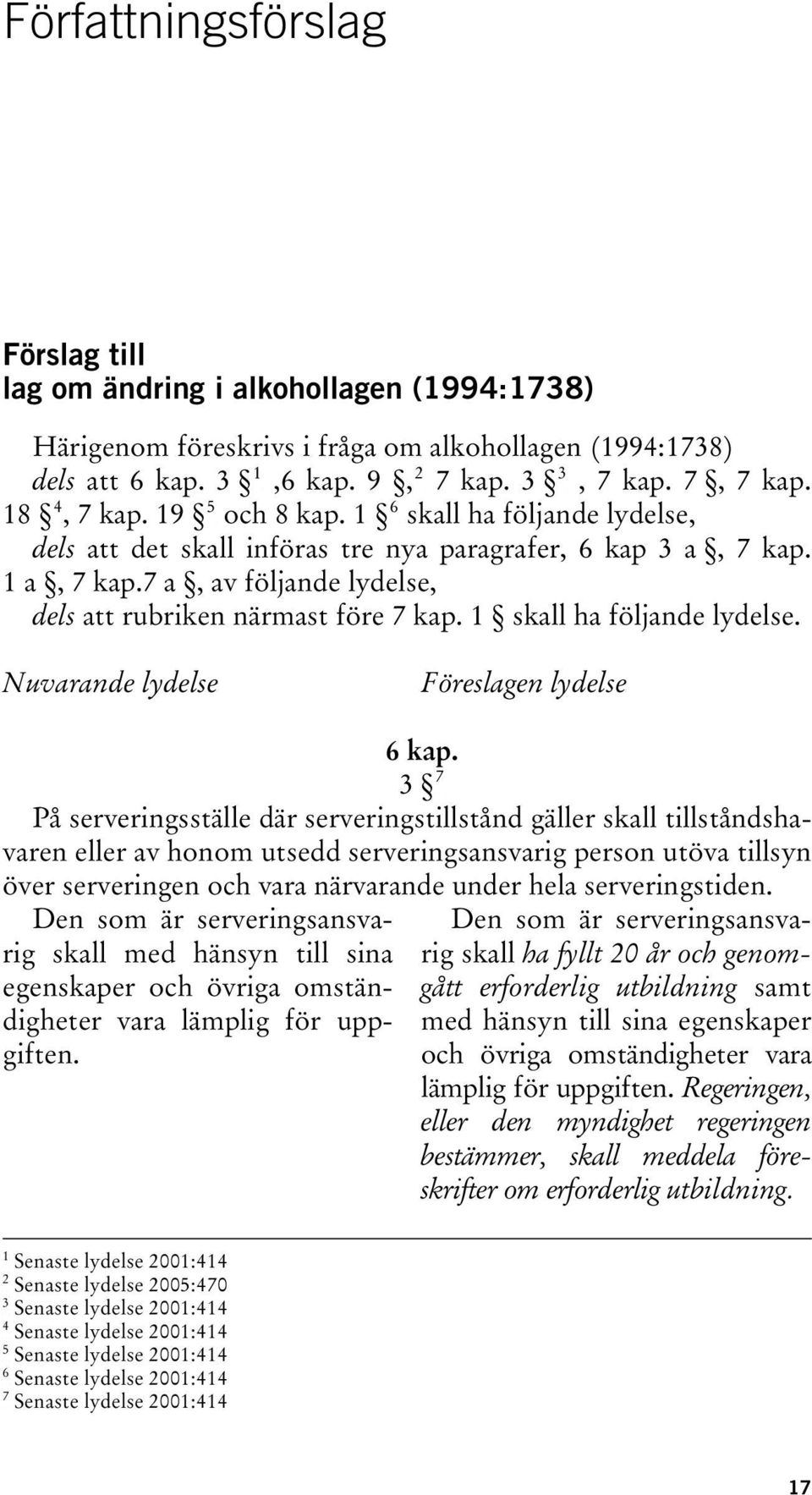 1 TPF skall ha följande lydelse, dels att det skall införas tre nya paragrafer, 6 kap 3 a, 7 kap. 1 a, 7 kap.7 a, av följande lydelse, dels att rubriken närmast före 7 kap.