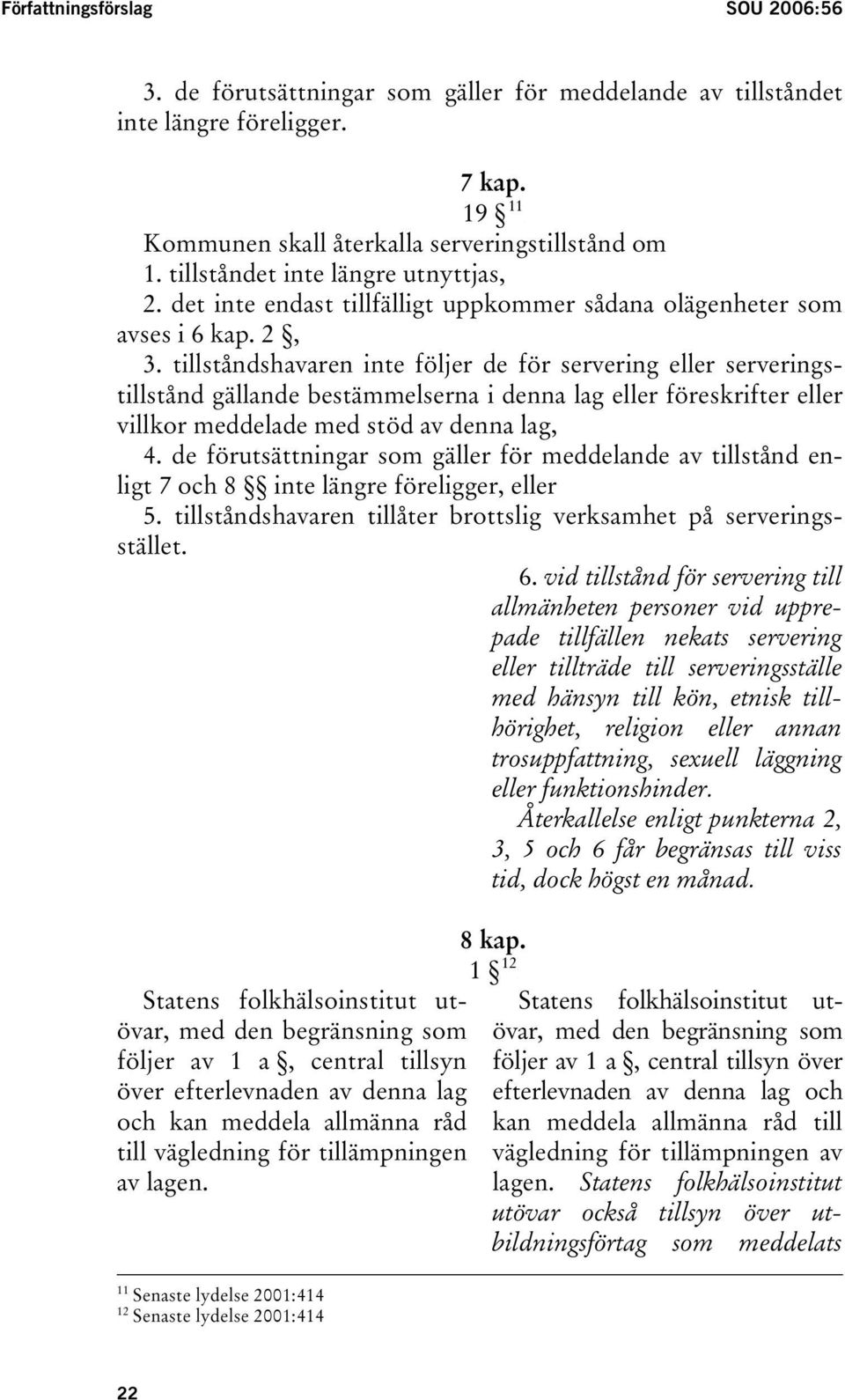 tillståndshavaren inte följer de för servering eller serveringstillstånd gällande bestämmelserna i denna lag eller föreskrifter eller villkor meddelade med stöd av denna lag, 4.