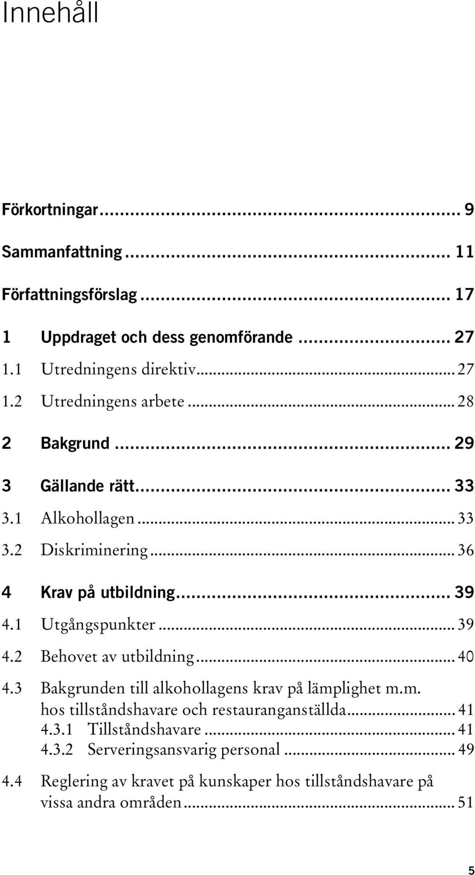 .. 40 4.3 Bakgrunden till alkohollagens krav på lämplighet m.m. hos tillståndshavare och restauranganställda... 41 4.3.1 Tillståndshavare... 41 4.3.2 Serveringsansvarig personal.