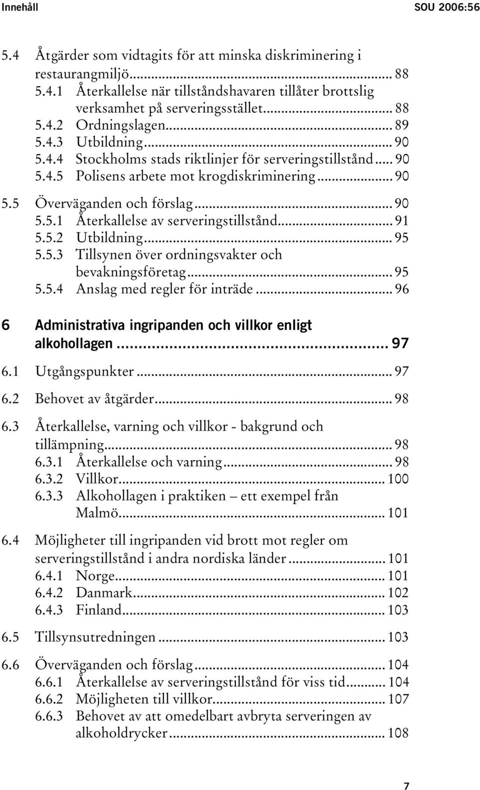 .. 91 5.5.2 Utbildning... 95 5.5.3 Tillsynen över ordningsvakter och bevakningsföretag... 95 5.5.4 Anslag med regler för inträde... 96 6 Administrativa ingripanden och villkor enligt alkohollagen.