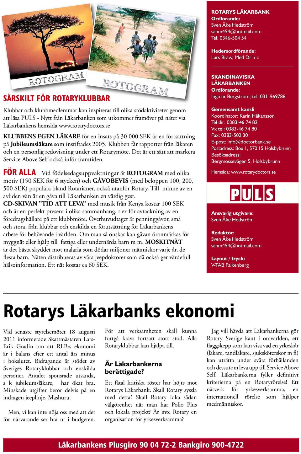 utkommer framöver på nätet via Läkarbankens hemsida www.rotarydoctors.se Klubbens egen läkare för en insats på 30 000 SEK är en fortsättning på Jubileumsläkare som instiftades 2005.