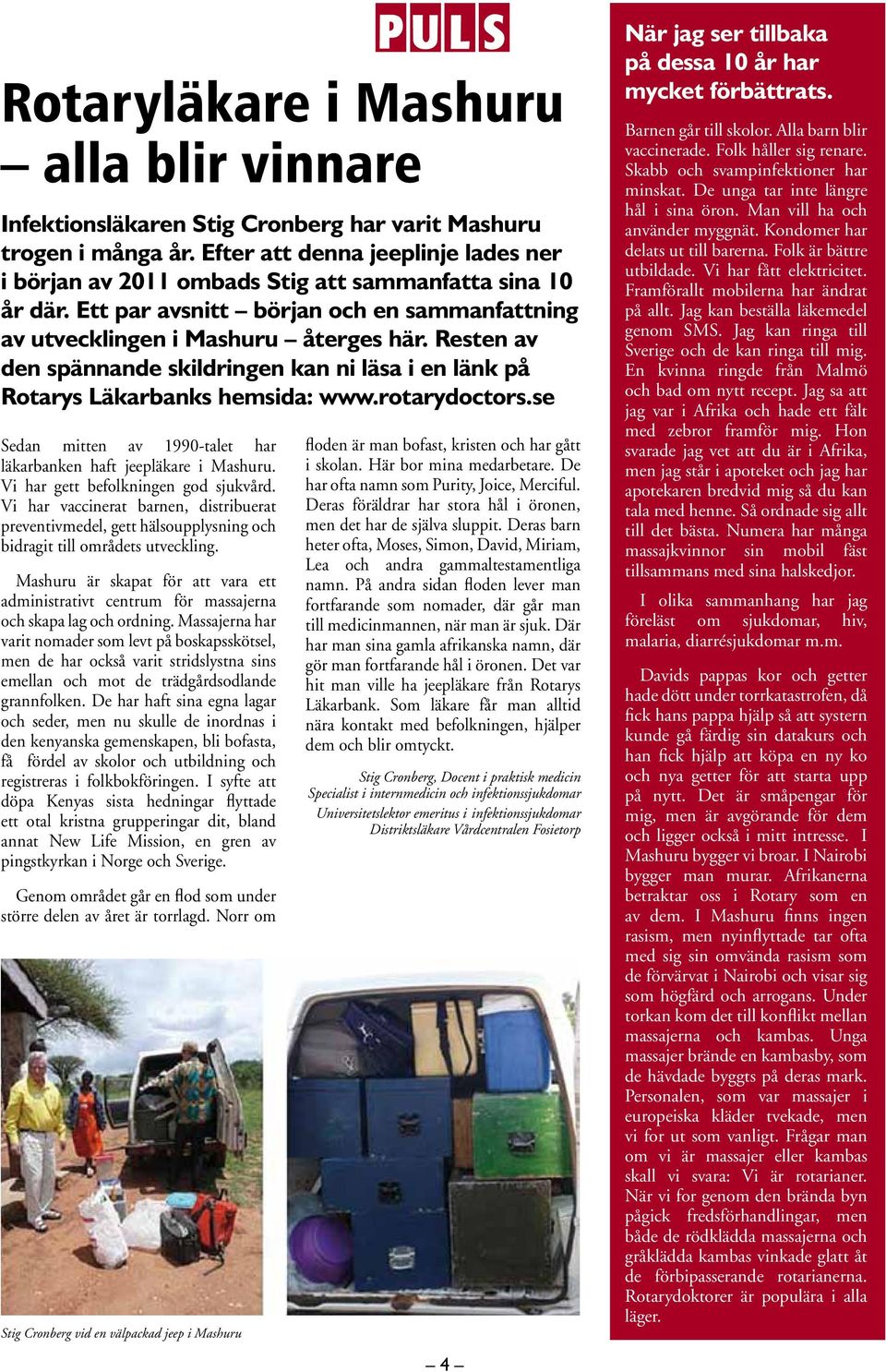 Resten av den spännande skildringen kan ni läsa i en länk på Rotarys Läkarbanks hemsida: www.rotarydoctors.se Sedan mitten av 1990-talet har läkarbanken haft jeepläkare i Mashuru.