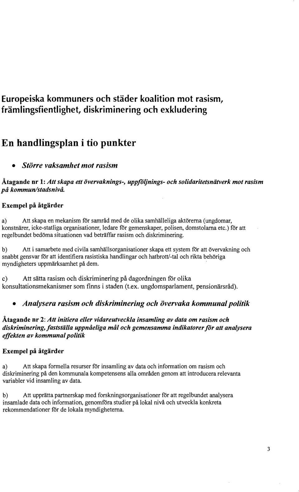 a) Att skapa en mekanism får samråd med de olika samhälleliga aktörerna (ungdomar, konstnärer, icke-statliga organisationer, ledare får gemenskaper, polisen, domstolarna etc.