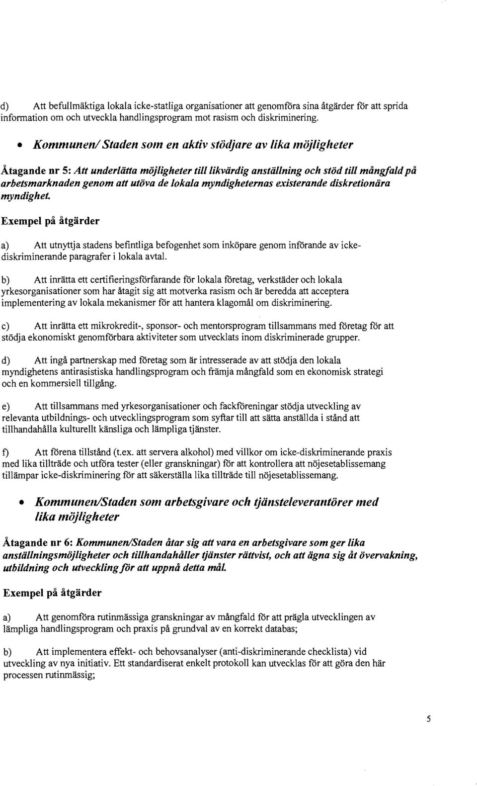 myndigheternas existerande diskretionära myndighet. a) Att utnyttja stadens befintliga befogenhet som inköpare genom införande av ickediskriminerande paragrafer i lokala avtal.