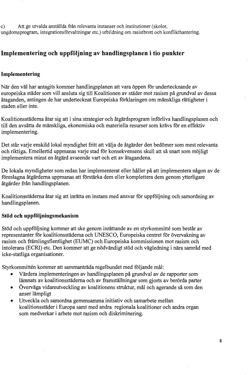 sig till Koalitionen av städer mot rasism på grundval av dessa åtaganden, antingen de har undertecknat Europeiska förklaringen om mänskliga rättigheter i staden eller inte.