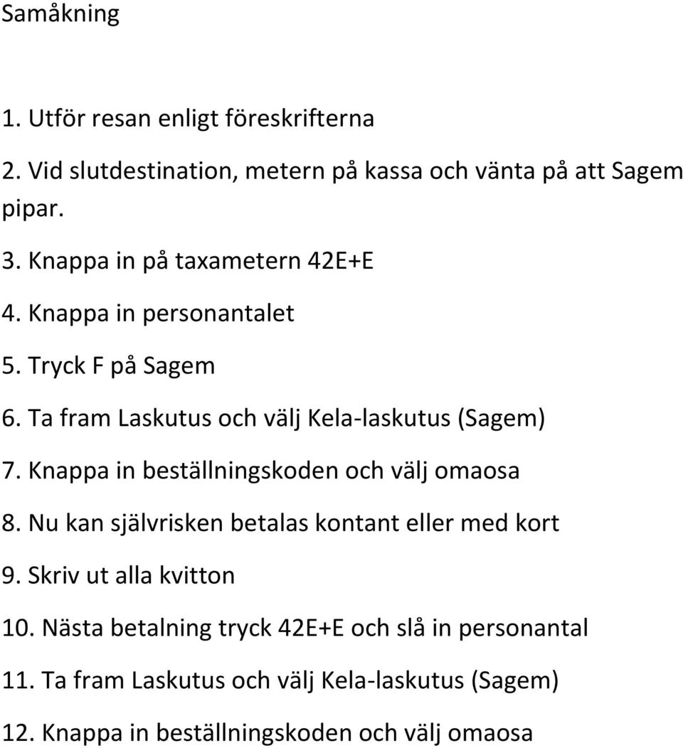 Knappa in beställningskoden och välj omaosa 8. Nu kan självrisken betalas kontant eller med kort 9. Skriv ut alla kvitton 10.