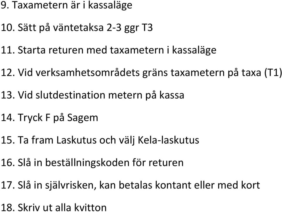 Vid verksamhetsområdets gräns taxametern på taxa (T1) 13. Vid slutdestination metern på kassa 14.