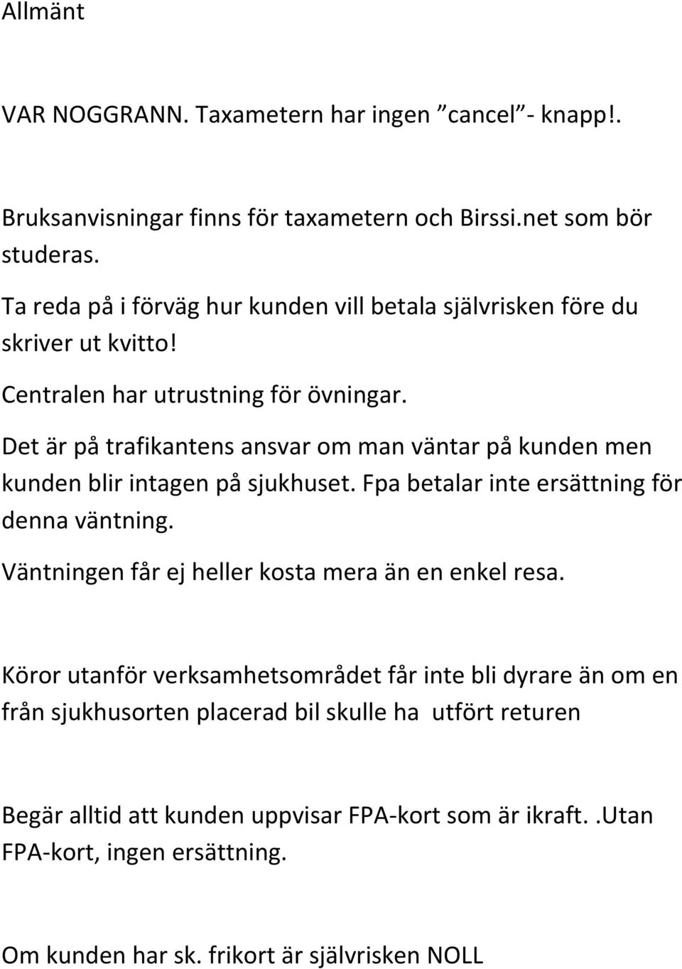 Det är på trafikantens ansvar om man väntar på kunden men kunden blir intagen på sjukhuset. Fpa betalar inte ersättning för denna väntning.