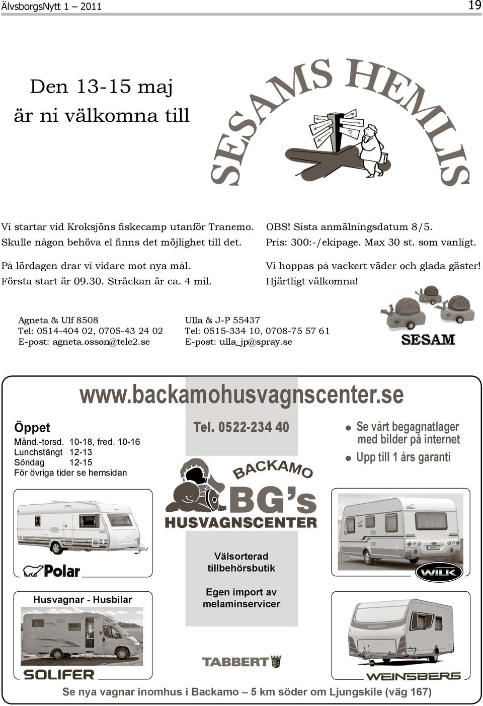 Vi hoppas på vackert väder och glada gäster! Hjärtligt välkomna! Agneta & Ulf 8508 Tel: 0514-404 02, 0705-43 24 02 E-post: agneta.osson@tele2.