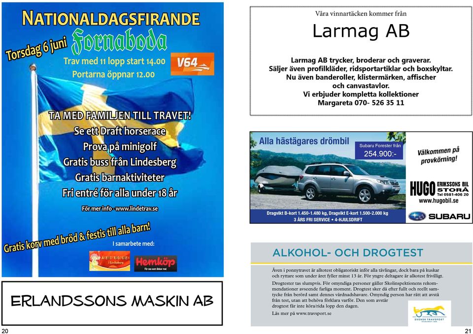 se I samarbete med: Gratis korv med bröd & festis till alla barn! Erlandssons Maskin AB Alla hästägares drömbil Våra vinnartäcken kommer från Larmag AB Larmag AB trycker, broderar och graverar.