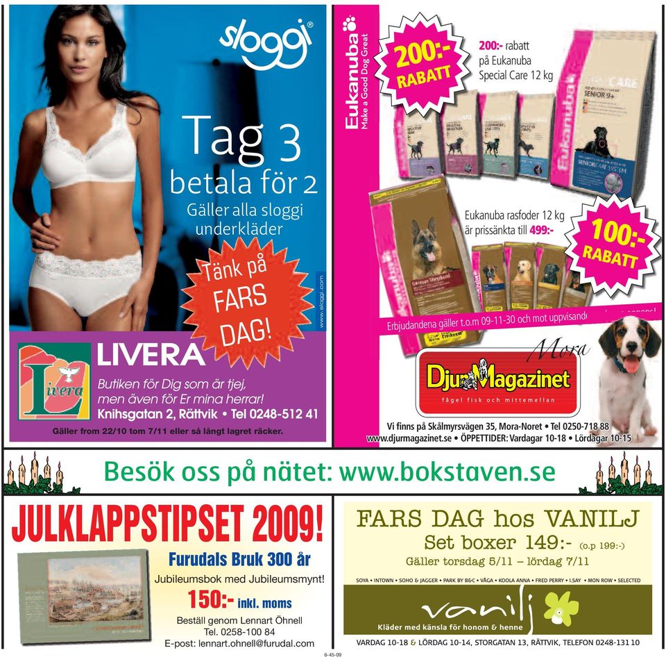 n Mora Gäller from 22/10 tom 7/11 eller så långt lagret räcker. 6-45-09 Vi finns på Skålmyrsvägen 35, Mora-Noret Tel 0250-718 88 www.djurmagazinet.