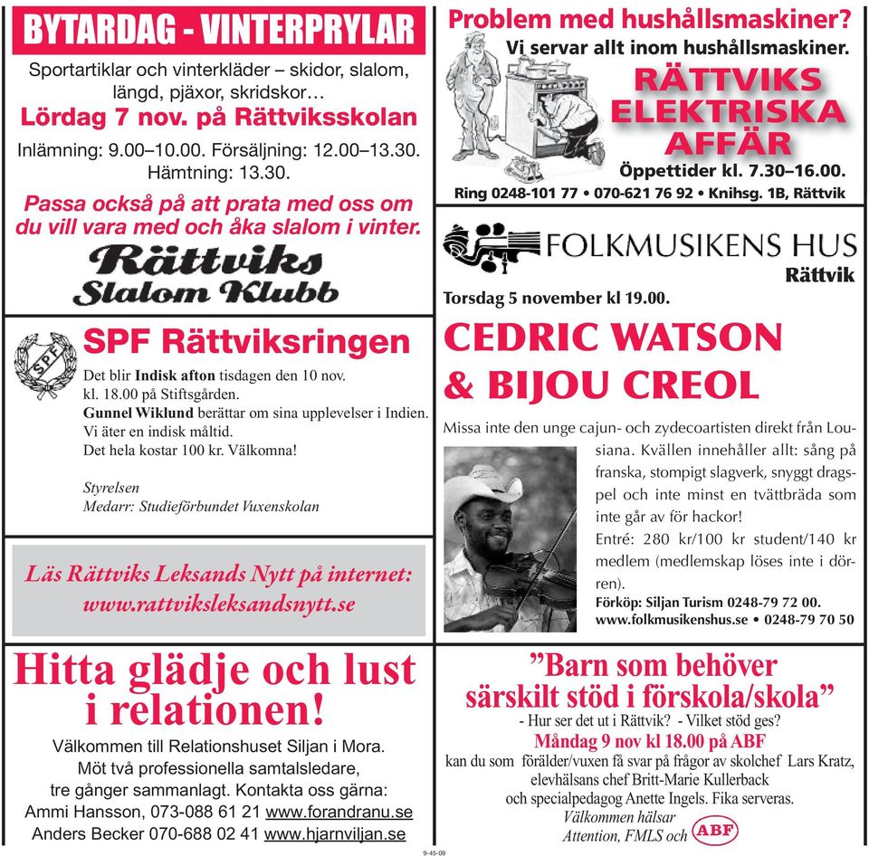 RÄTTVIKS ELEKTRISKA AFFÄR Öppettider kl. 7.30 16.00. Ring 0248-101 77 070-621 76 92 Knihsg. 1B, Rättvik SPF Rättviksringen Det blir Indisk afton tisdagen den 10 nov. kl. 18.00 på Stiftsgården.