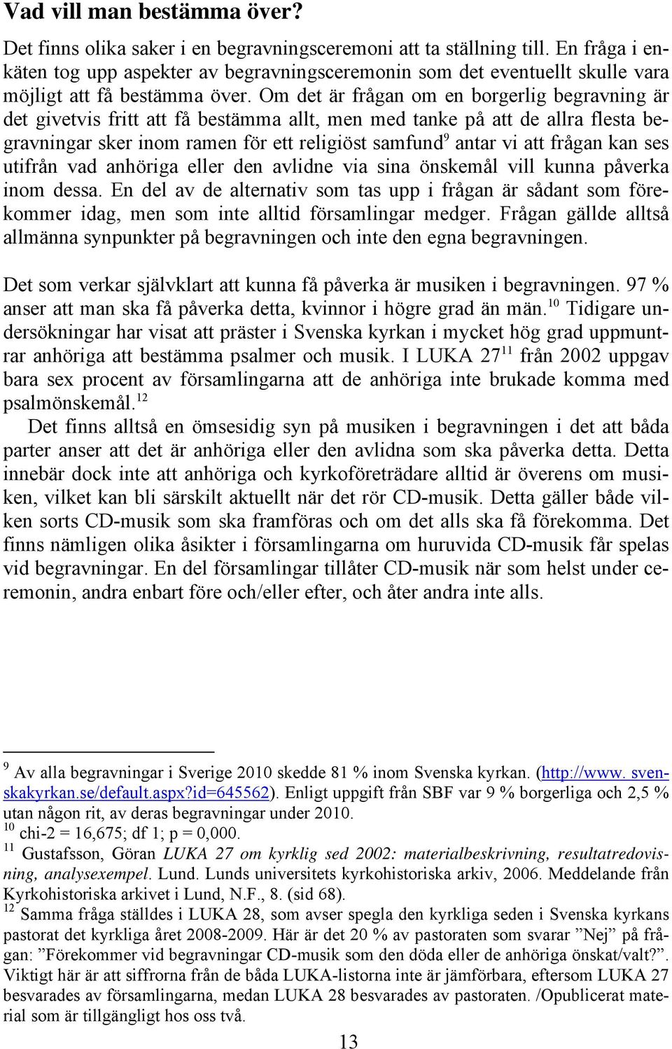 Om det är frågan om en borgerlig begravning är det givetvis fritt att få bestämma allt, men med tanke på att de allra flesta begravningar sker inom ramen för ett religiöst samfund 9 antar vi att