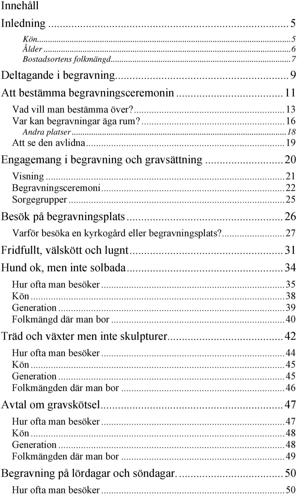 .. 25 Besök på begravningsplats... 26 Varför besöka en kyrkogård eller begravningsplats?... 27 Fridfullt, välskött och lugnt... 31 Hund ok, men inte solbada... 34 Hur ofta man besöker... 35 Kön.