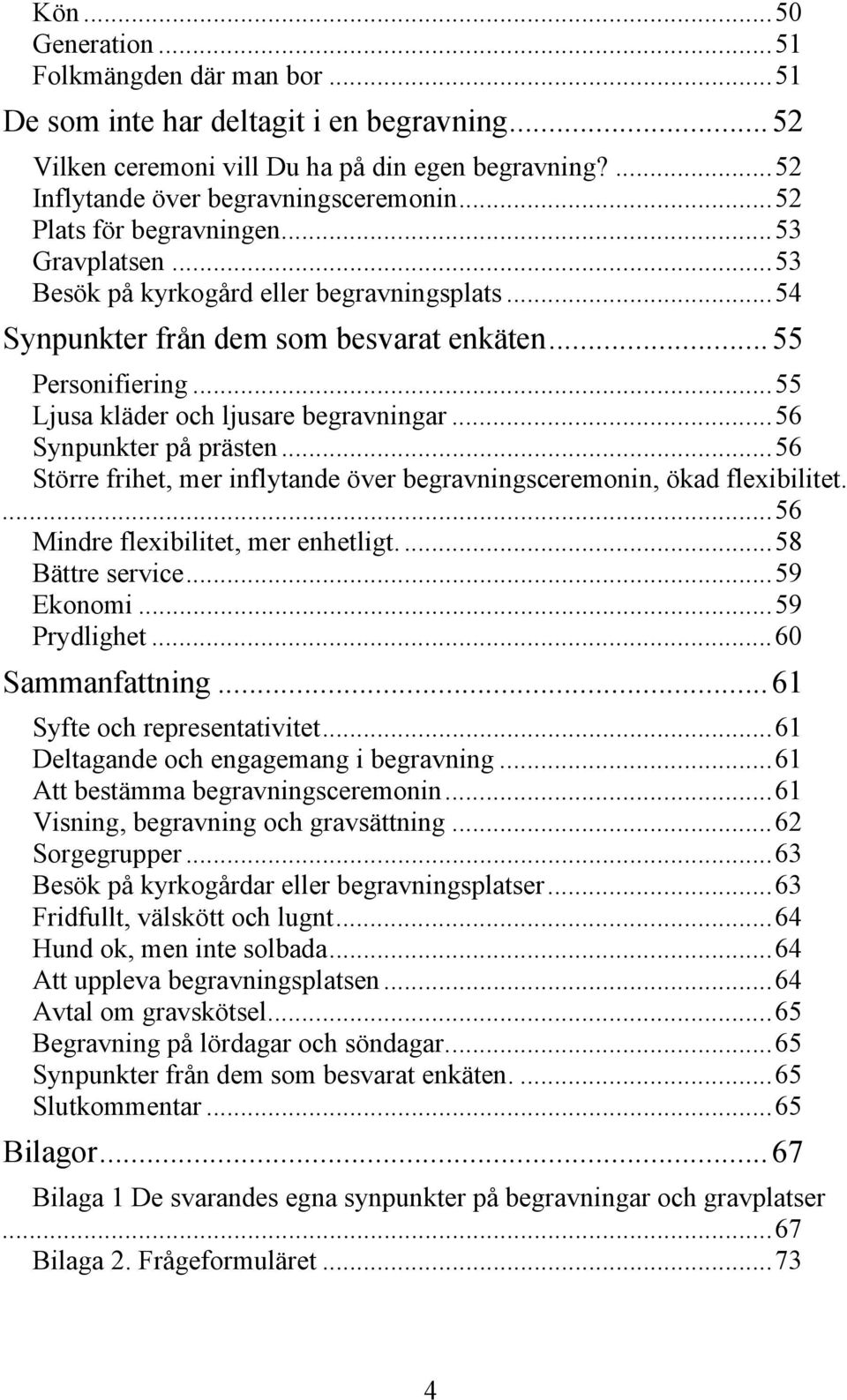 .. 55 Ljusa kläder och ljusare begravningar... 56 Synpunkter på prästen... 56 Större frihet, mer inflytande över begravningsceremonin, ökad flexibilitet.... 56 Mindre flexibilitet, mer enhetligt.