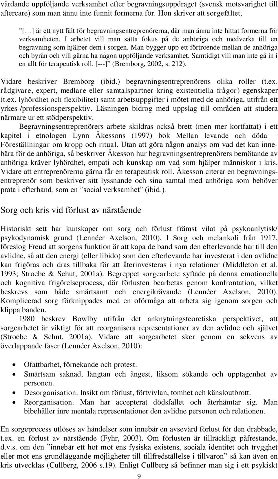 I arbetet vill man sätta fokus på de anhöriga och medverka till en begravning som hjälper dem i sorgen.