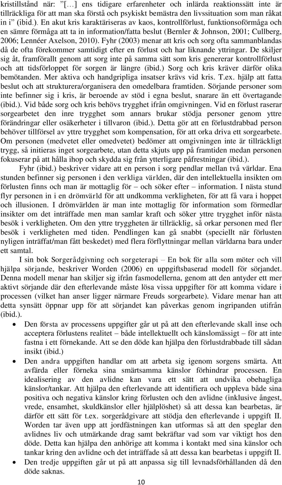 Fyhr (2003) menar att kris och sorg ofta sammanblandas då de ofta förekommer samtidigt efter en förlust och har liknande yttringar.