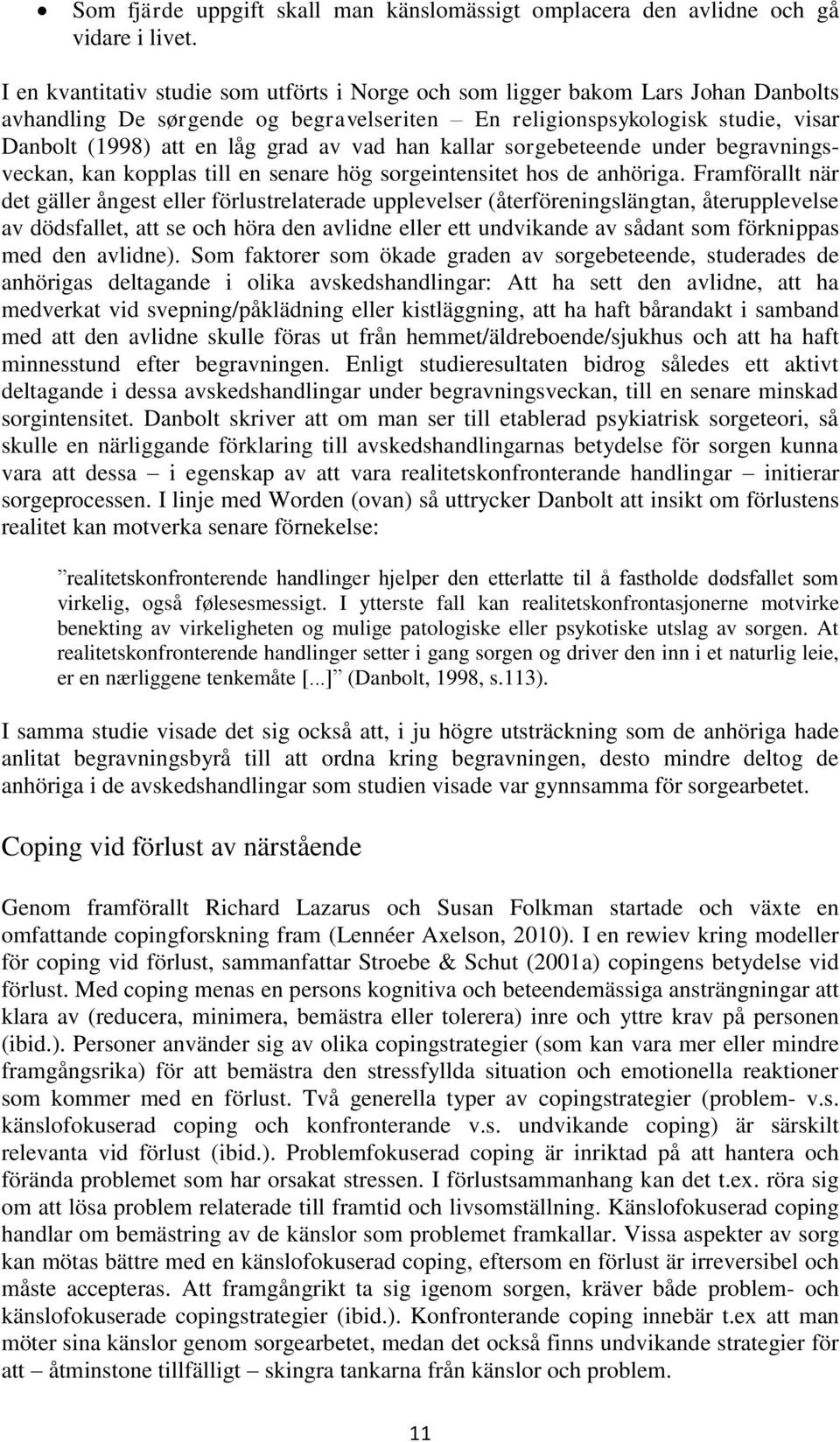 vad han kallar sorgebeteende under begravningsveckan, kan kopplas till en senare hög sorgeintensitet hos de anhöriga.