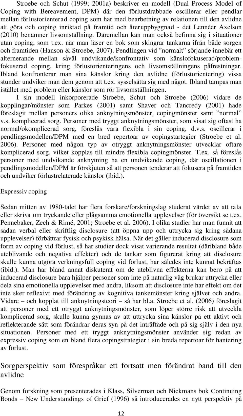 Däremellan kan man också befinna sig i situationer utan coping, som t.ex. när man läser en bok som skingrar tankarna ifrån både sorgen och framtiden (Hanson & Stroebe, 2007).