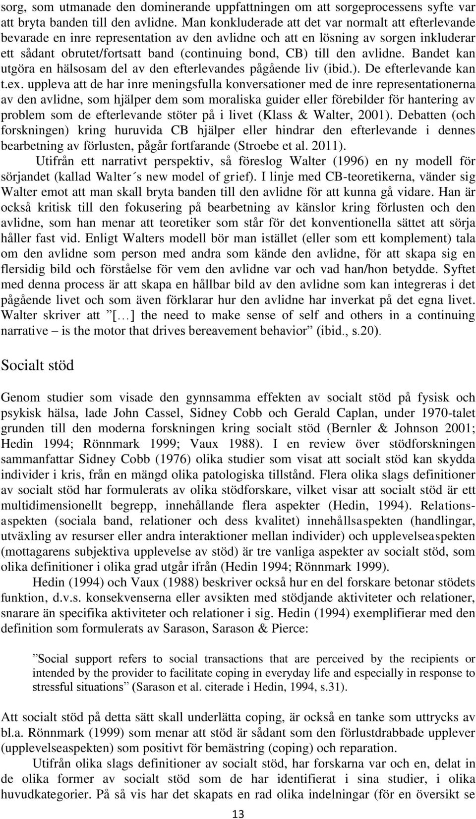 till den avlidne. Bandet kan utgöra en hälsosam del av den efterlevandes pågående liv (ibid.). De efterlevande kan t.ex.