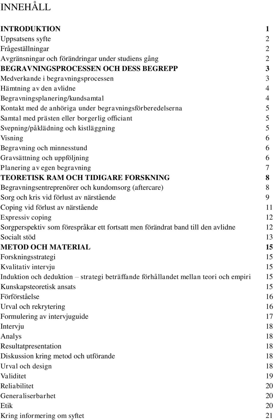 kistläggning 5 Visning 6 Begravning och minnesstund 6 Gravsättning och uppföljning 6 Planering av egen begravning 7 TEORETISK RAM OCH TIDIGARE FORSKNING 8 Begravningsentreprenörer och kundomsorg
