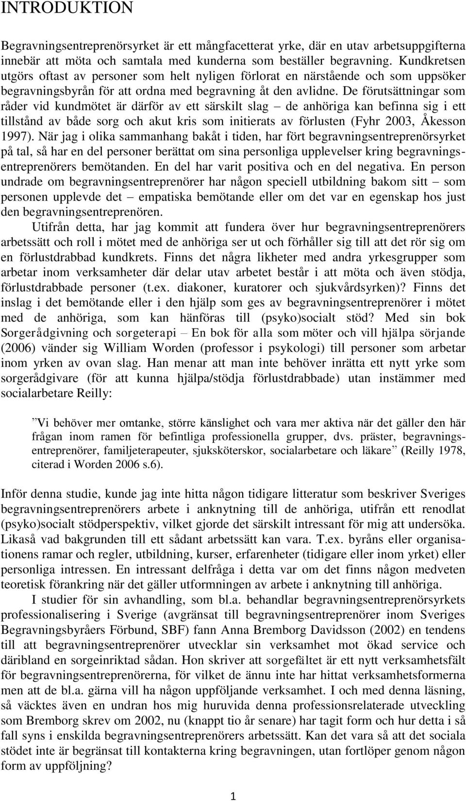 De förutsättningar som råder vid kundmötet är därför av ett särskilt slag de anhöriga kan befinna sig i ett tillstånd av både sorg och akut kris som initierats av förlusten (Fyhr 2003, Åkesson 1997).