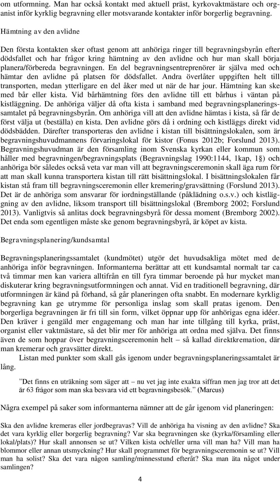 planera/förbereda begravningen. En del begravningsentreprenörer är själva med och hämtar den avlidne på platsen för dödsfallet.