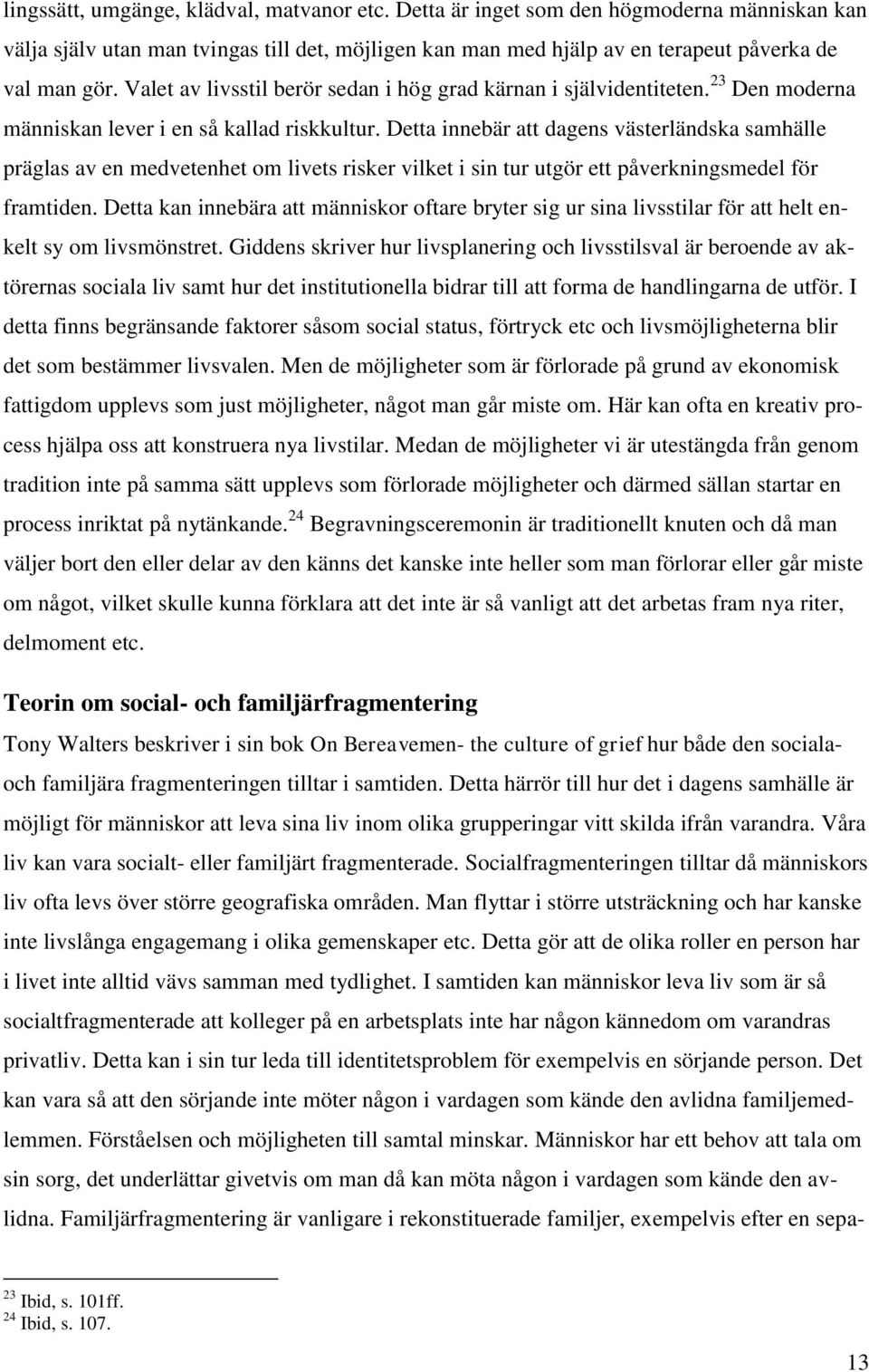 Detta innebär att dagens västerländska samhälle präglas av en medvetenhet om livets risker vilket i sin tur utgör ett påverkningsmedel för framtiden.