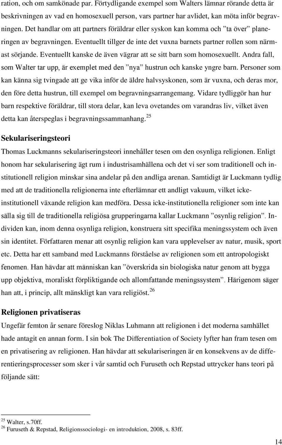 Eventuellt kanske de även vägrar att se sitt barn som homosexuellt. Andra fall, som Walter tar upp, är exemplet med den nya hustrun och kanske yngre barn.