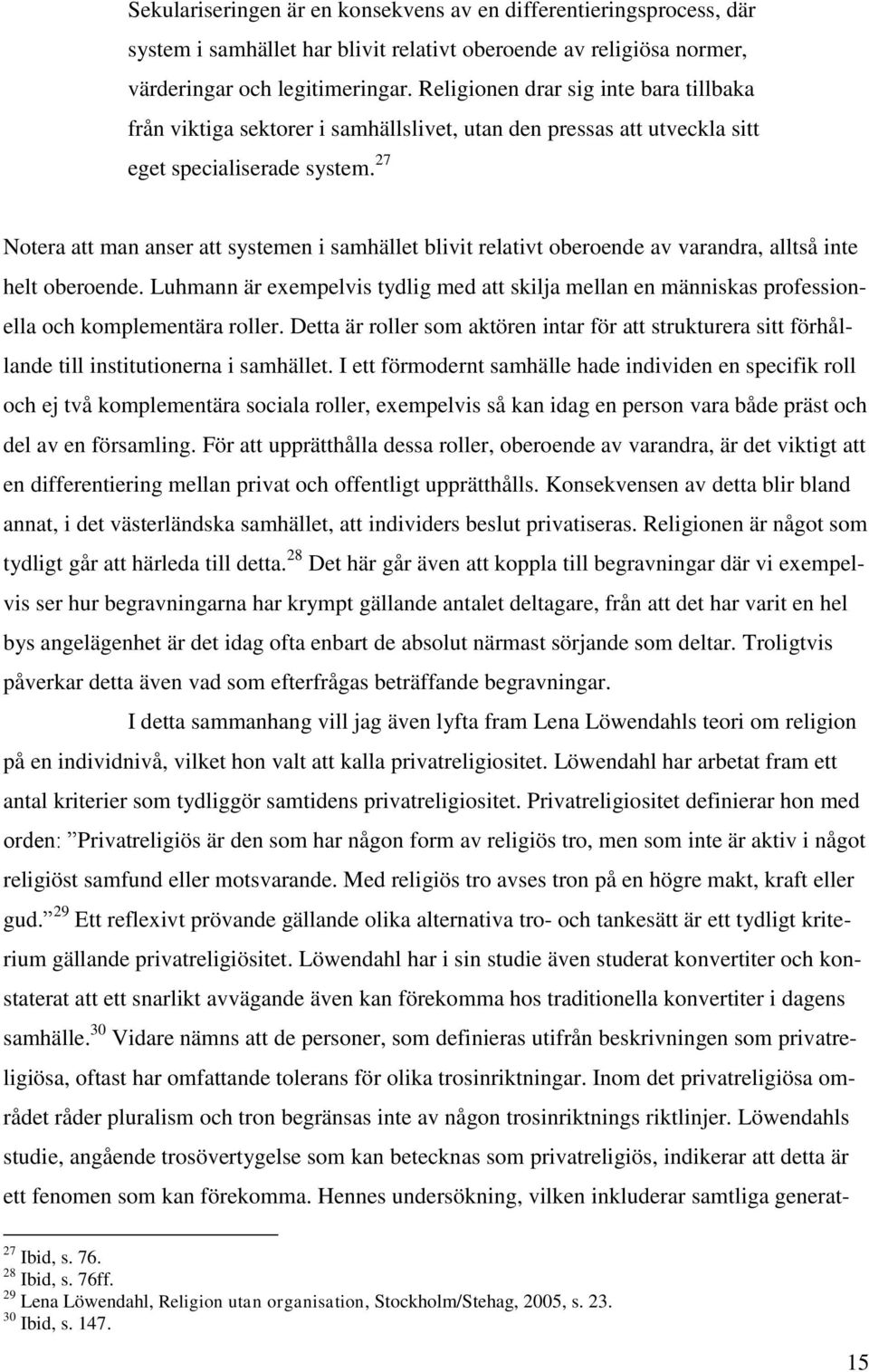 27 Notera att man anser att systemen i samhället blivit relativt oberoende av varandra, alltså inte helt oberoende.