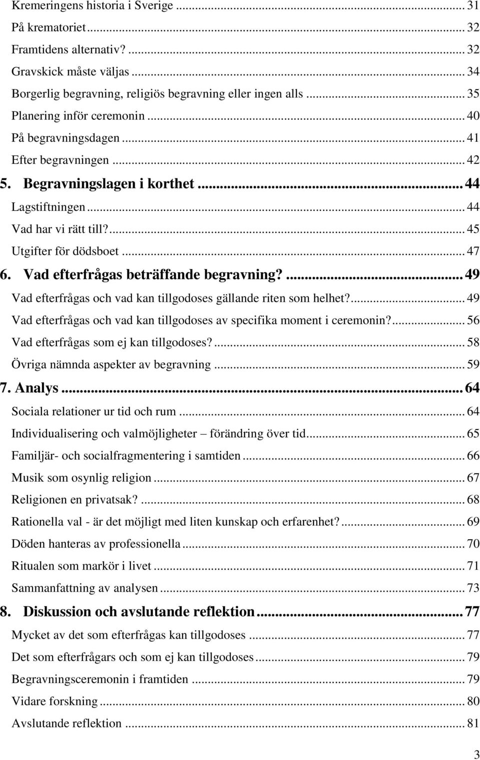 .. 47 6. Vad efterfrågas beträffande begravning?... 49 Vad efterfrågas och vad kan tillgodoses gällande riten som helhet?... 49 Vad efterfrågas och vad kan tillgodoses av specifika moment i ceremonin?