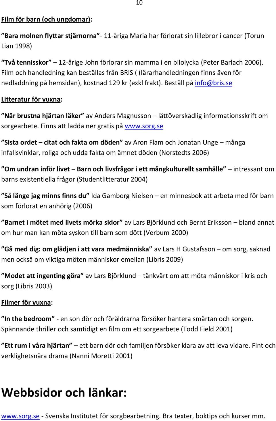 se Litteratur för vuxna: När brustna hjärtan läker av Anders Magnusson lättöverskådlig informationsskrift om sorge