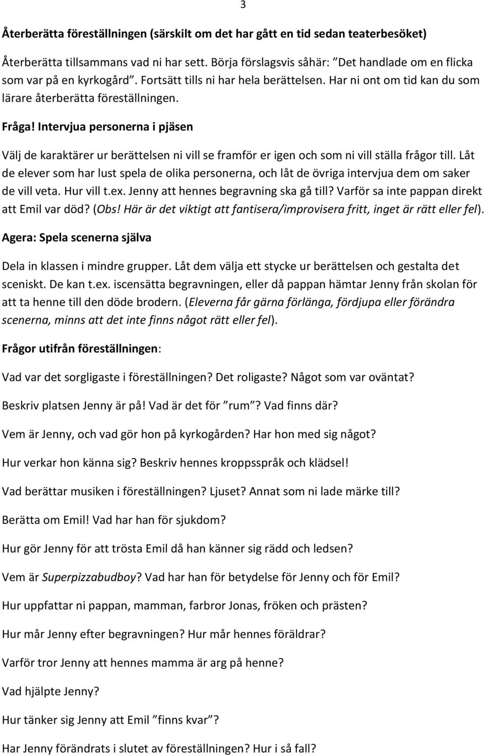 Intervjua personerna i pjäsen Välj de karaktärer ur berättelsen ni vill se framför er igen och som ni vill ställa frågor till.