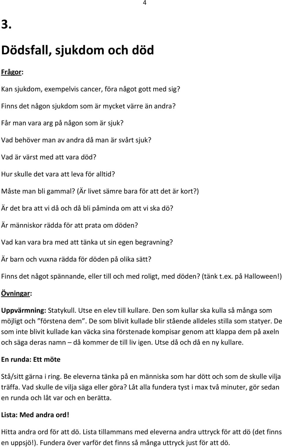 ) Är det bra att vi då och då bli påminda om att vi ska dö? Är människor rädda för att prata om döden? Vad kan vara bra med att tänka ut sin egen begravning?