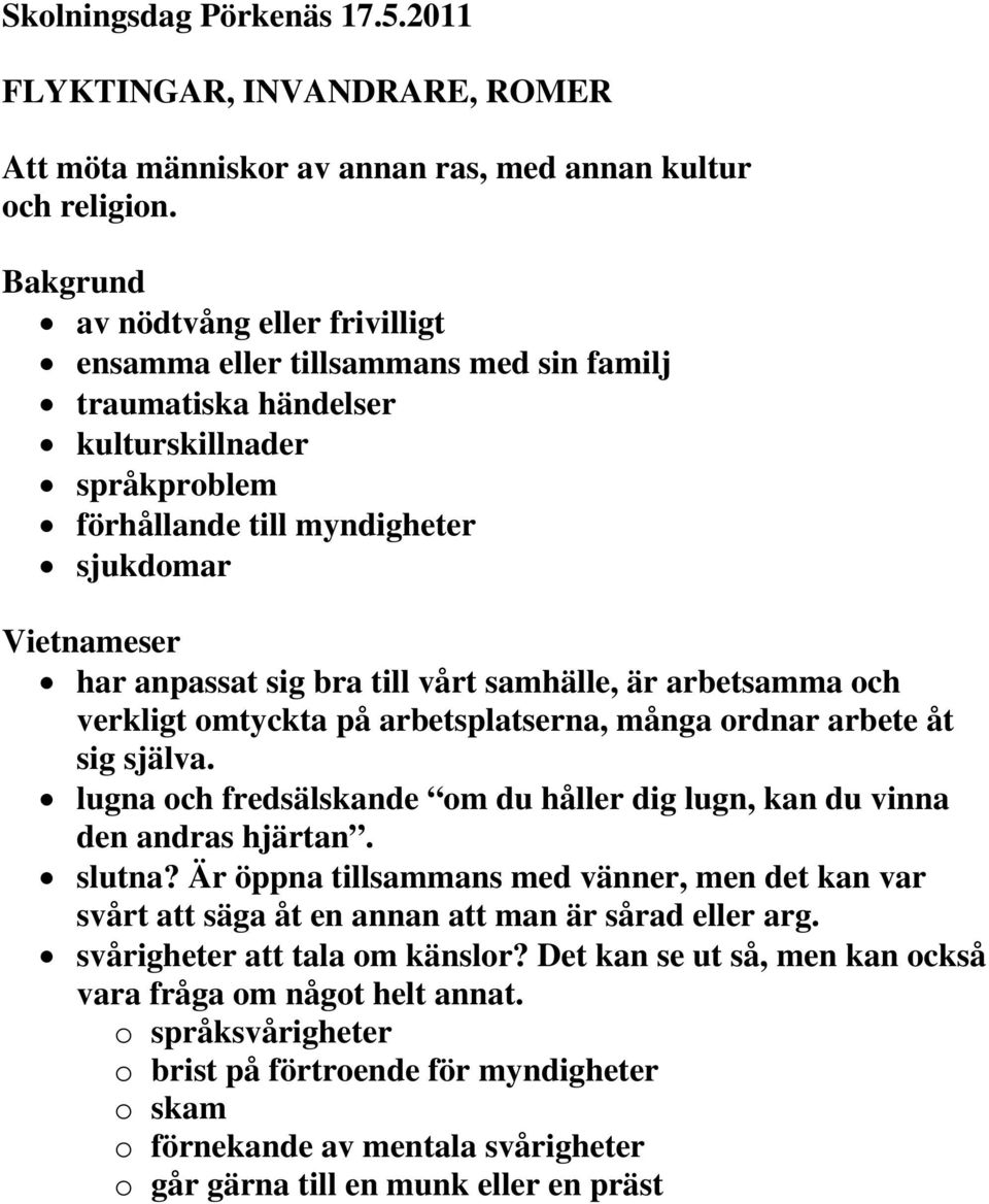 bra till vårt samhälle, är arbetsamma och verkligt omtyckta på arbetsplatserna, många ordnar arbete åt sig själva. lugna och fredsälskande om du håller dig lugn, kan du vinna den andras hjärtan.